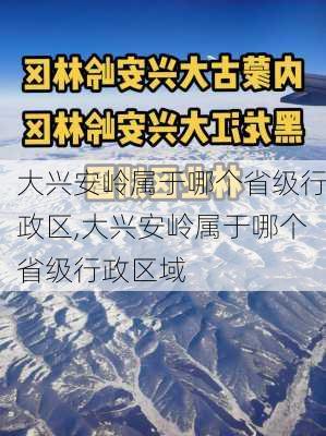 大兴安岭属于哪个省级行政区,大兴安岭属于哪个省级行政区域