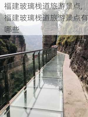 福建玻璃栈道旅游景点,福建玻璃栈道旅游景点有哪些