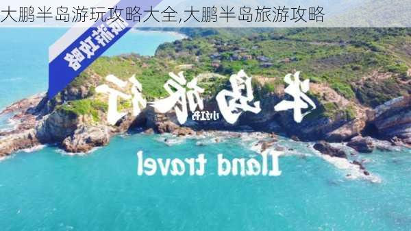 大鹏半岛游玩攻略大全,大鹏半岛旅游攻略