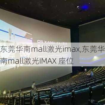 东莞华南mall激光imax,东莞华南mall激光IMAX 座位