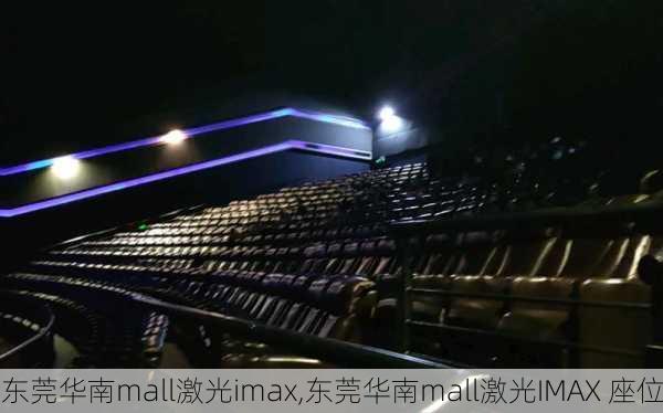 东莞华南mall激光imax,东莞华南mall激光IMAX 座位