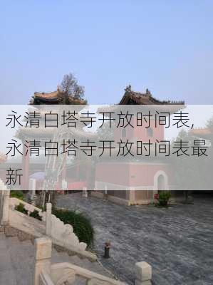 永清白塔寺开放时间表,永清白塔寺开放时间表最新