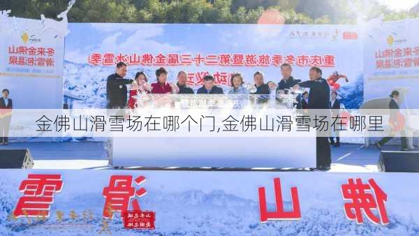 金佛山滑雪场在哪个门,金佛山滑雪场在哪里