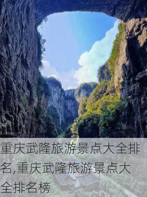 重庆武隆旅游景点大全排名,重庆武隆旅游景点大全排名榜