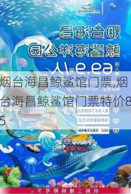 烟台海昌鲸鲨馆门票,烟台海昌鲸鲨馆门票特价85