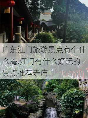 广东江门旅游景点有个什么庵,江门有什么好玩的景点推荐寺庙