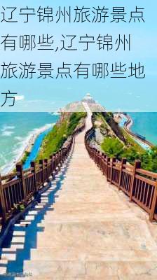 辽宁锦州旅游景点有哪些,辽宁锦州旅游景点有哪些地方