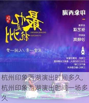 杭州印象西湖演出时间多久,杭州印象西湖演出时间一场多久