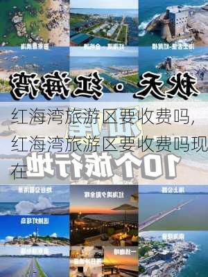 红海湾旅游区要收费吗,红海湾旅游区要收费吗现在