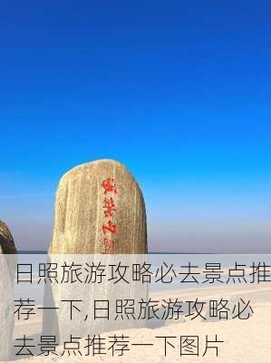 日照旅游攻略必去景点推荐一下,日照旅游攻略必去景点推荐一下图片