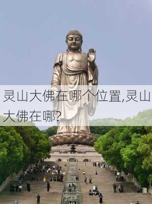 灵山大佛在哪个位置,灵山大佛在哪?