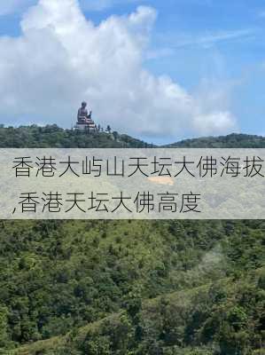 香港大屿山天坛大佛海拔,香港天坛大佛高度