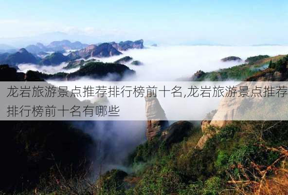 龙岩旅游景点推荐排行榜前十名,龙岩旅游景点推荐排行榜前十名有哪些