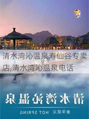 清水湾沁温泉寿仙谷专卖店,清水湾沁温泉电话