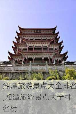 湘潭旅游景点大全排名,湘潭旅游景点大全排名榜