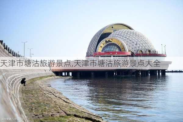 天津市塘沽旅游景点,天津市塘沽旅游景点大全