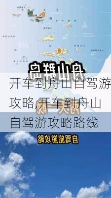 开车到舟山自驾游攻略,开车到舟山自驾游攻略路线