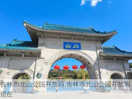 吉林市北山公园开放吗,吉林市北山公园开放吗现在