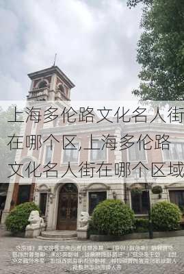 上海多伦路文化名人街在哪个区,上海多伦路文化名人街在哪个区域