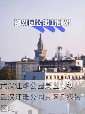 武汉江滩公园景区几级,武汉江滩公园景区几级景区啊