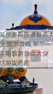 鄂尔多斯旅游景点大全 旅游攻略,鄂尔多斯旅游景点大全 旅游攻略图