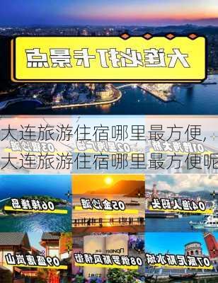 大连旅游住宿哪里最方便,大连旅游住宿哪里最方便呢