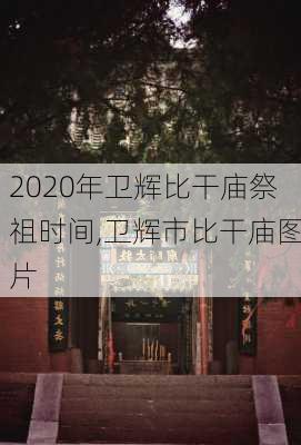 2020年卫辉比干庙祭祖时间,卫辉市比干庙图片