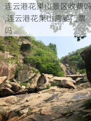 连云港花果山景区收费吗,连云港花果山需要门票吗