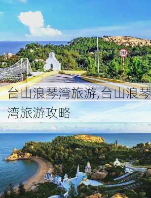 台山浪琴湾旅游,台山浪琴湾旅游攻略