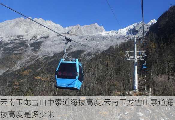 云南玉龙雪山中索道海拔高度,云南玉龙雪山索道海拔高度是多少米