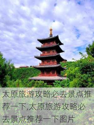 太原旅游攻略必去景点推荐一下,太原旅游攻略必去景点推荐一下图片