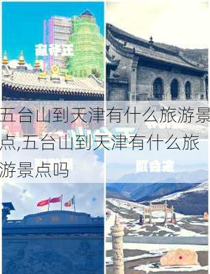 五台山到天津有什么旅游景点,五台山到天津有什么旅游景点吗