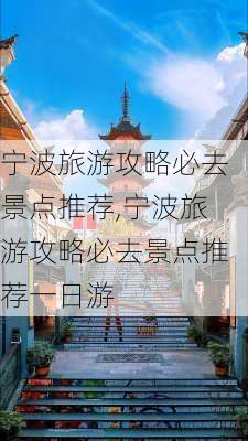 宁波旅游攻略必去景点推荐,宁波旅游攻略必去景点推荐一日游