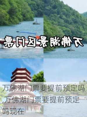 万佛湖门票要提前预定吗,万佛湖门票要提前预定吗现在