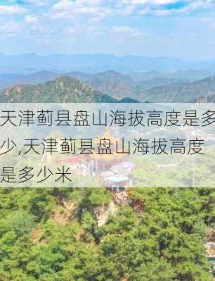 天津蓟县盘山海拔高度是多少,天津蓟县盘山海拔高度是多少米