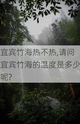 宜宾竹海热不热,请问宜宾竹海的温度是多少呢?