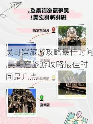 吴哥窟旅游攻略最佳时间,吴哥窟旅游攻略最佳时间是几点