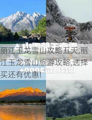 丽江玉龙雪山攻略五天,丽江玉龙雪山旅游攻略,选择买还有优惠!