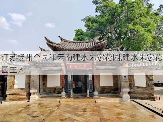 江苏杨州个园和云南建水朱家花园,建水朱家花园主人