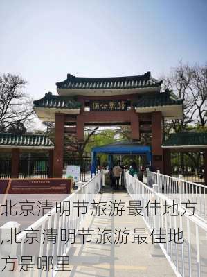 北京清明节旅游最佳地方,北京清明节旅游最佳地方是哪里